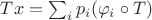 $Tx = \sum_ip_i(\varphi_i \circ T)$ $Tx = \sum_ip_i(\varphi_i \circ T)$