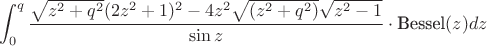 $$\int_0^q \dfrac{\sqrt{z^2+q^2}(2 z^2+1)^2-4 z^2\sqrt{(z^2+q^2)}\sqrt{z^2-1}}{\sin z} \cdot \text{Bessel}(z)dz$$