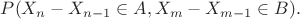 $P(X_n - X_{n-1} \in A, X_m - X_{m-1} \in B).$