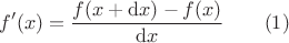 $$f'(x) = \dfrac{f(x+\mathrm dx) - f(x)}{\mathrm dx} \qquad (1)$$
