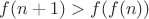 $$f(n+1)>f(f(n))$$ $$f(n+1)>f(f(n))$$