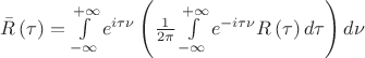 $\[\bar R\left( \tau  \right) = \int\limits_{ - \infty }^{ + \infty } {{e^{i\tau \nu }}\left( {\frac{1}{{2\pi }}\int\limits_{ - \infty }^{ + \infty } {{e^{ - i\tau \nu }}R\left( \tau  \right)d\tau } } \right)d\nu } \]$