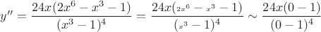 $y''=\dfrac{24x(2x^6-x^3-1)}{(x^3-1)^4}=\dfrac{24x(\mbox{\tiny$2x^6$}-\mbox{\tiny$x^3$}-1)}{(\mbox{\tiny$x^3$}-1)^4}\sim\dfrac{24x(0-1)}{(0-1)^4}$