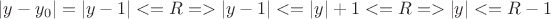 $|y-y_0|=|y-1|<=R  => |y-1|<=|y|+1<=R  => |y|<=R-1$