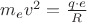 $\[{m_e}{v^2} = \frac{{q \cdot e}}{R}\]$
