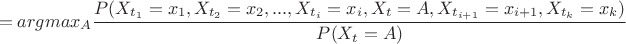 $$ =argmax_{A}\frac {P(X_{t_{1}}=x_{1}, X_{t_{2}}=x_{2},..., X_{t_{i}}=x_{i}, X_{t}=A, X_{t_{i+1}}=x_{i+1}, X_{t_{k}}=x_{k})}{P(X_{t}=A)}$$