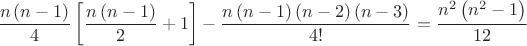 $$\[
\frac{{n\left( {n - 1} \right)}}
{4}\left[ {\frac{{n\left( {n - 1} \right)}}
{2} + 1} \right] - \frac{{n\left( {n - 1} \right)\left( {n - 2} \right)\left( {n - 3} \right)}}
{{4!}} = \frac{{n^2 \left( {n^2  - 1} \right)}}
{{12}}
\]
$$