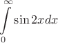 \[\int\limits_0^\infty  {\sin 2xdx} \]