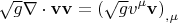 $$\sqrt g \nabla  \cdot {\mathbf{vv}} = \left( {\sqrt g v^\mu  {\mathbf{v}}} \right)_{,\mu } $$