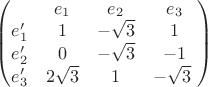 $\begin{pmatrix}
&e_1&e_2&e_3\\
e_1'&1&-\sqrt{3}&1\\
e_2'&0&-\sqrt{3}&-1\\
e_3'&2\sqrt{3}&1&-\sqrt{3}

\end{pmatrix}$