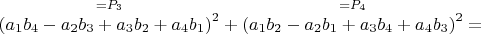 $\overset{ =P_3 }{\left (a_1 b_4-a_2 b_3+a_3 b_2+a_4 b_1 \right )^2}+\overset{ =P_4 }{\left (a_1 b_2-a_2 b_1+a_3 b_4+a_4 b_3 \right )^2}=$