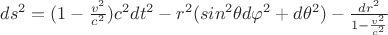 $ ds^2 = (1 -  \frac{v^2} { c^2 }) c^2 dt^2 - r^2 (sin^2 \theta d\varphi^2 + d\theta^2 ) - \frac {dr^2} {1 -  \frac{v^2} { c^2 }}     $