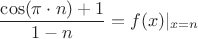 $$\frac{\cos(\pi\cdot n)+1}{1-n}=f(x)\rvert_{x=n}$$