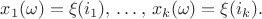 $$x_1(\omega)=\xi(i_1), \, \ldots, \, x_k(\omega)=\xi(i_k).$$