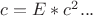 $c=E*c^2...$