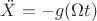 $\ddot X=-g (\Omega t)$