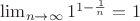 $\lim_{n \to \infty}1^{1-\frac{1}{n}}=1$