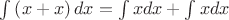 $\int\left(x+x\right)dx=\int{x}dx+\int{x}dx$