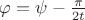 $\varphi=\psi-\frac{\pi}{2t}$