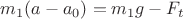$m_1(a-a_0)=m_1g - F_t$