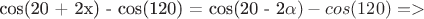 cos(20 + 2x) - cos(120) = cos(20 - 2\alpha) - cos(120) =>