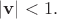 $\lvert\mathbf{v}\rvert<1.$