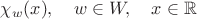 $\chi_w(x),\quad w\in W,\quad x\in\mathbb{R}$