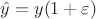 $\hat{y}=y(1+\varepsilon)$