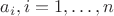 $a_{i}, i = 1,\ldots,n$