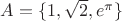 $A=\{1, \sqrt 2, e^\pi\}$ $A=\{1, \sqrt 2, e^\pi\}$
