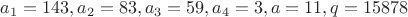 $a_1=143, a_2=83, a_3=59, a_4=3, a=11, q=15878$