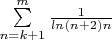 $\sum\limits_{n=k+1}^{m} \frac{1}{ln(n+2) n\)}$