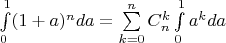 $\int\limits_{0}^{1} (1+a)^n da = \sum\limits_{k=0}^{n} C_n^k \int\limits_{0}^{1} a^k da $