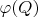 $\varphi(Q)$