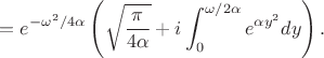$$=e^{-\omega^2/4\alpha}\left(\sqrt{\pi\over4\alpha}+i\int_0^{\omega/2\alpha}e^{\alpha y^2}dy\right).$$