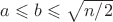 $a \leqslant b \leqslant \sqrt{n/2}$ $a \leqslant b \leqslant \sqrt{n/2}$