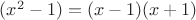 $(x^{2}-1)=(x-1)(x+1)$
