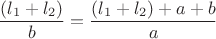 $$\dfrac{(l_1+l_2)}{b}=\dfrac{(l_1+l_2)+a+b}{a}$$
