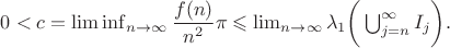 $0 < c =\lim \inf_{n\to \infty} \dfrac{f(n)}{n^2}\pi \leqslant \lim_{n\to \infty} \lambda_1 \bigg( \bigcup_{j=n}^{\infty} I_j \bigg).$
