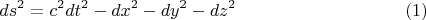$$
ds^2 = c^2 dt^2 - dx^2 - dy^2 - dz^2 \eqno(1)
$$