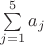 $\sum\limits_{j=1}^5 a_j$