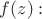 $f(z):$