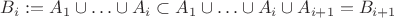 $B_i := A_1\cup\ldots\cup A_i\subset A_1\cup\ldots\cup A_i\cup A_{i+1} = B_{i+1}$