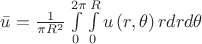 $\[\bar u = \frac{1}{{\pi {R^2}}}\int\limits_0^{2\pi } {\int\limits_0^R {u\left( {r,\theta } \right)rdrd\theta } } \]$
