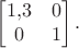 $$\begin{bmatrix} 1{,}3 & 0 \\ 0 & 1 \end{bmatrix}.$$