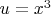 $u=x^3$