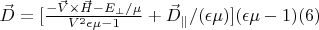 $\vec D=[\frac{-\vec V \times \vec H-E_{\perp}/\mu}{V^2\epsilon \mu -1}+\vec D_{\parallel}/(\epsilon \mu)](\epsilon \mu -1)\eqno(6) $