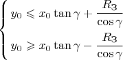 $$\[\left\{ \begin{gathered}
  {y_0} \leqslant {x_0}\tan \gamma  +  \frac{{{R_{\text{З}}}}}{{\cos \gamma }}\\
  {y_0} \geqslant {x_0}\tan \gamma  -  \frac{{{R_{\text{З}}}}}{{\cos \gamma }} \\ 
\end{gathered}  \right.\]$$