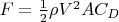 $F=\frac{1}{2}\rho V^2 A C_D}$