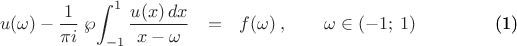 \begin{eqnarray}
u (\omega) - \frac{1}{\pi i}\;\wp\!\int_{-1}^1 \frac{u(x)\, dx}{x - \omega}& = &
f(\omega)\:,\qquad \omega\in (-1;\: 1)
\label{int_eq}
\end{eqnarray}